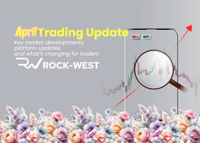Rock-West Monthly Update: Key Trading Developments, Platform Improvements, and Market Trends in April