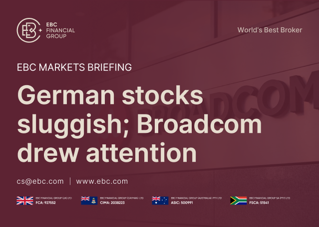EBC Markets Briefing | German stocks sluggish; Broadcom drew attention