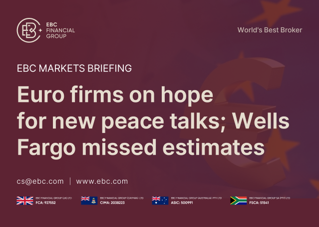 ​EBC Markets Briefing | Euro firms on hope for new peace talks; Wells Fargo missed estimates