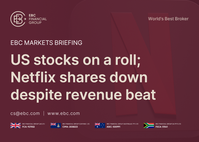 ​EBC Markets Briefing | US stocks on a roll; Netflix shares down despite revenue beat