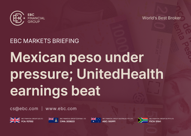 ​EBC Markets Briefing | Mexican peso under pressure; UnitedHealth earnings beat