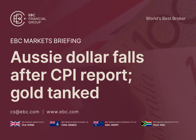 EBC Markets Briefing | Aussie dollar falls after CPI report; gold tanked EBC Markets Briefing | Aussie dollar falls after CPI report; gold tanked