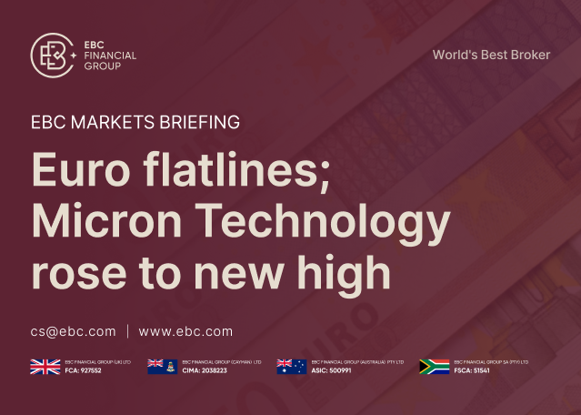 ​EBC Markets Briefing | Euro flatlines; Micron Technology rose to new high