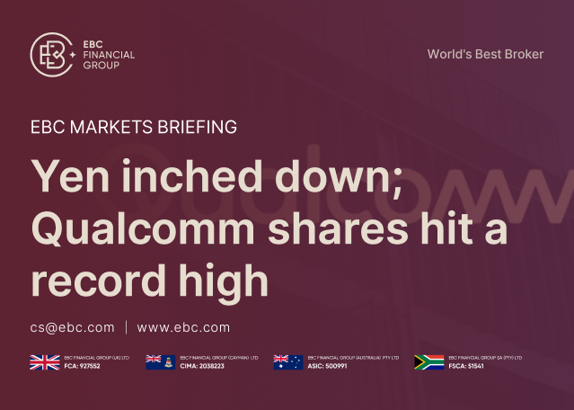 EBC Markets Briefing | Yen inched down; Qualcomm shares hit a record high