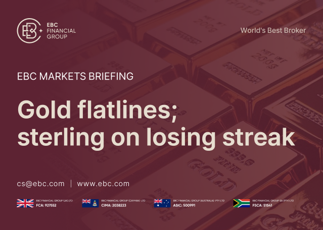 EBC Markets Briefing | Gold flatlines; sterling on losing streak EBC Markets Briefing | Gold flatlines; sterling on losing streak