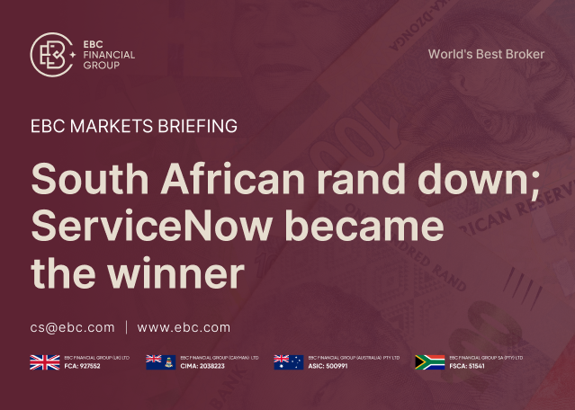 EBC Markets Briefing | South African rand down; ServiceNow became the winner EBC Markets Briefing | South African rand down; ServiceNow became the winner