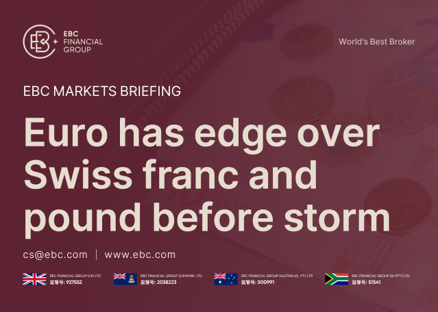 EBC Markets Briefing | Euro has edge over Swiss franc and pound before storm EBC Markets Briefing | Euro has edge over Swiss franc and pound before storm