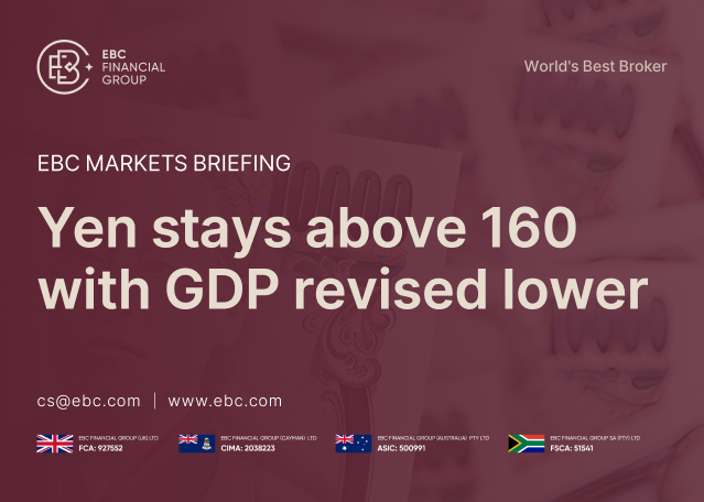 EBC Markets Briefing | Yen stays above 160 with GDP revised lower EBC Markets Briefing | Yen stays above 160 with GDP revised lower