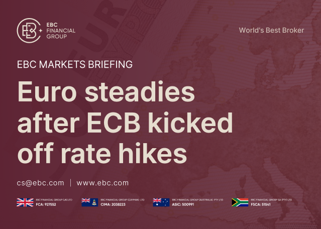 EBC Markets Briefing | Euro steadies after ECB kicked off rate hikes EBC Markets Briefing | Euro steadies after ECB kicked off rate hikes