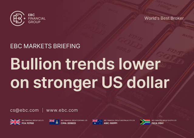 EBC Markets Briefing | Bullion trends lower on stronger US dollar EBC Markets Briefing | Bullion trends lower on stronger US dollar