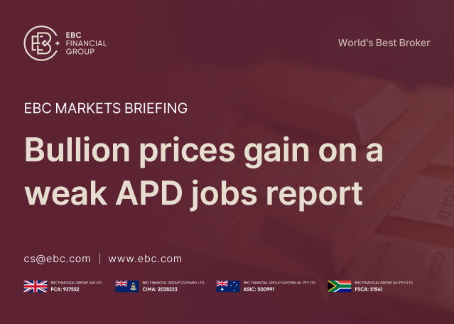 EBC Markets Briefing | Bullion prices gain on a weak APD jobs report EBC Markets Briefing | Bullion prices gain on a weak APD jobs report