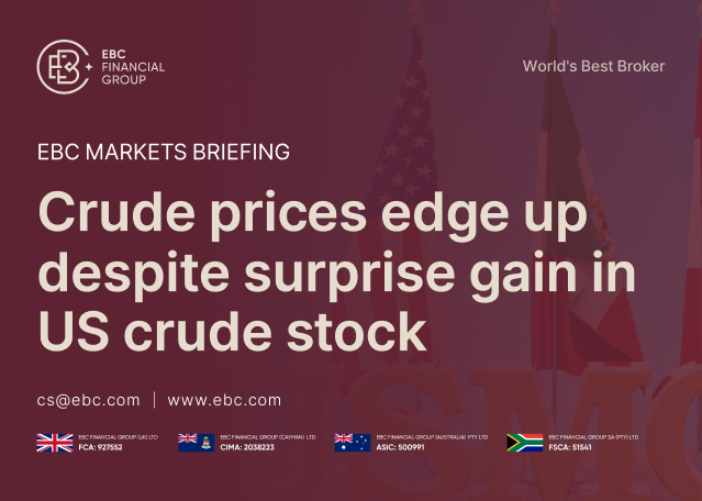 EBC Markets Briefing | Crude prices edge up despite surprise gain in US crude stock EBC Markets Briefing | Crude prices edge up despite surprise gain in US crude stock