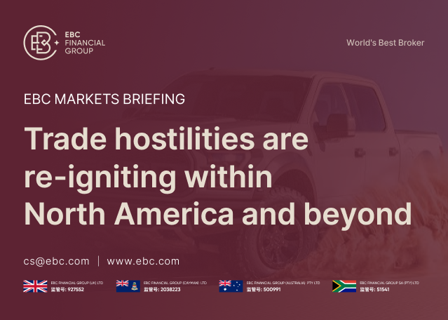 EBC Markets Briefing | Trade hostilities are re-igniting within North America and beyond EBC Markets Briefing | Trade hostilities are re-igniting within North America and beyond
