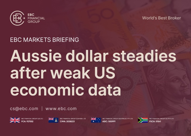 EBC Markets Briefing | Aussie dollar steadies after weak US economic data EBC Markets Briefing | Aussie dollar steadies after weak US economic data