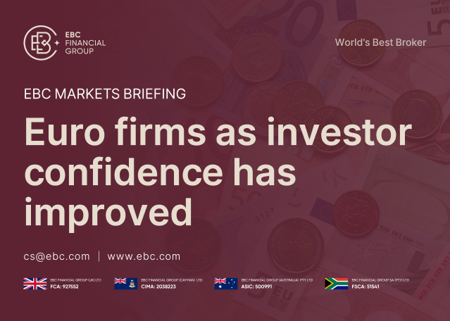 EBC Markets Briefing | Euro firms as investor confidence has improved EBC Markets Briefing | Euro firms as investor confidence has improved