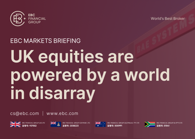 EBC Markets Briefing | UK equities are powered by a world in disarray EBC Markets Briefing | UK equities are powered by a world in disarray