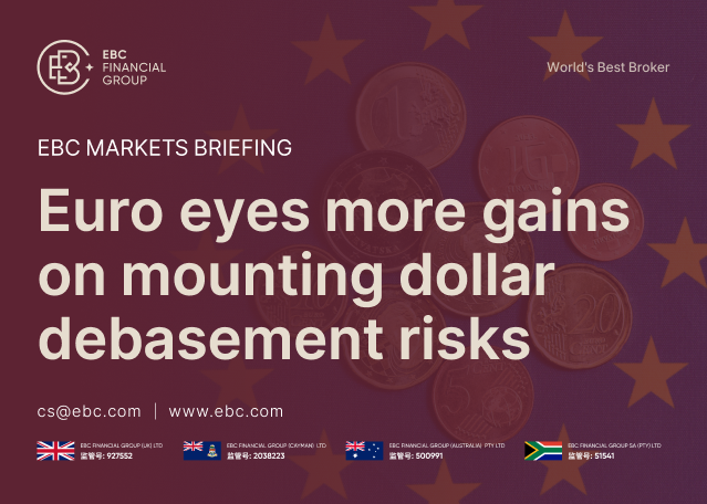 EBC Markets Briefing | Euro eyes more gains on mounting dollar debasement risks EBC Markets Briefing | Euro eyes more gains on mounting dollar debasement risks
