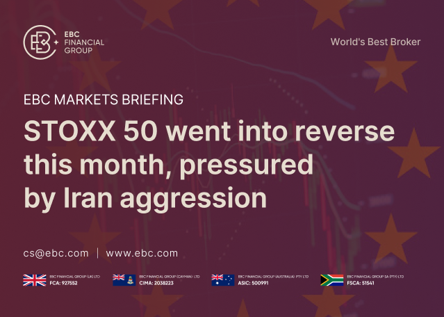 EBC Markets Briefing | STOXX ​50 went into reverse this month, pressured by Iran aggression