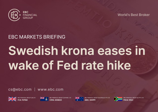 EBC Markets Briefing | Swedish krona eases in wake of Fed rate hike EBC Markets Briefing | Swedish krona eases in wake of Fed rate hike