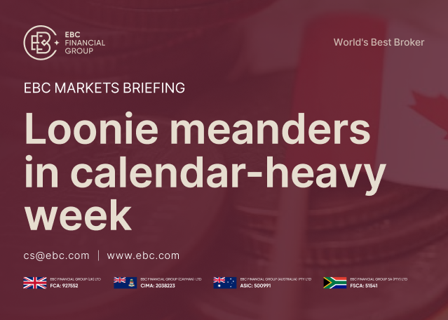EBC Markets Briefing | Loonie meanders in calendar-heavy week EBC Markets Briefing | Loonie meanders in calendar-heavy week
